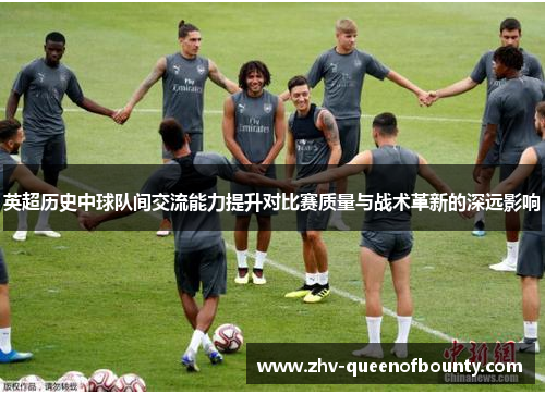 英超历史中球队间交流能力提升对比赛质量与战术革新的深远影响