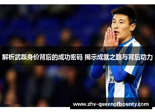 解析武磊身价背后的成功密码 揭示成就之路与背后动力