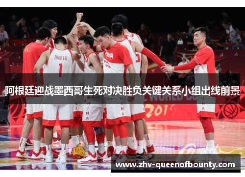 阿根廷迎战墨西哥生死对决胜负关键关系小组出线前景 阿根廷迎战墨西哥生死对决胜负关键关系小组出线前景