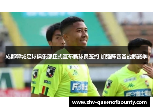 成都蓉城足球俱乐部正式宣布新球员签约 加强阵容备战新赛季