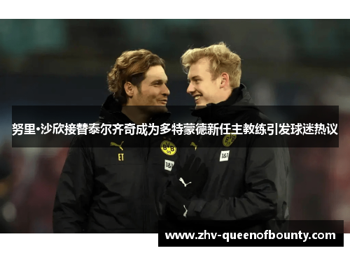 努里·沙欣接替泰尔齐奇成为多特蒙德新任主教练引发球迷热议