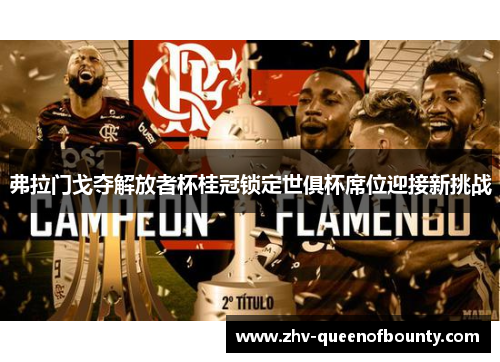 弗拉门戈夺解放者杯桂冠锁定世俱杯席位迎接新挑战